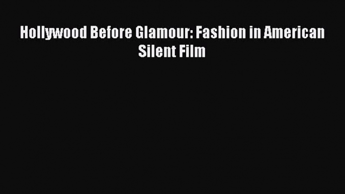 [PDF Download] Hollywood Before Glamour: Fashion in American Silent Film [PDF] Full Ebook