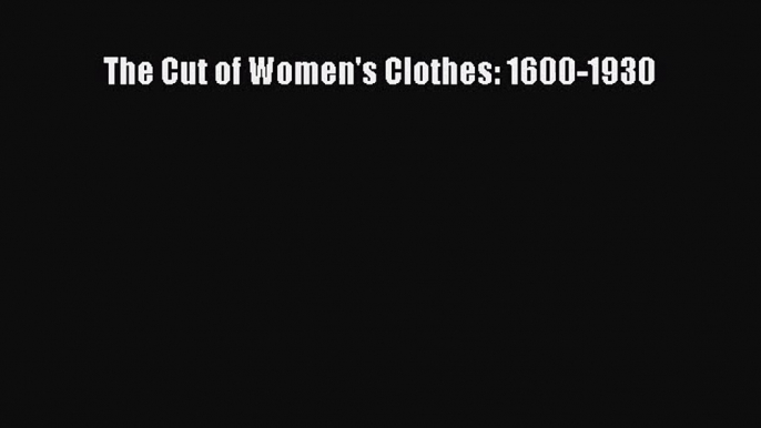 [PDF Download] The Cut of Women's Clothes: 1600-1930 [Download] Online