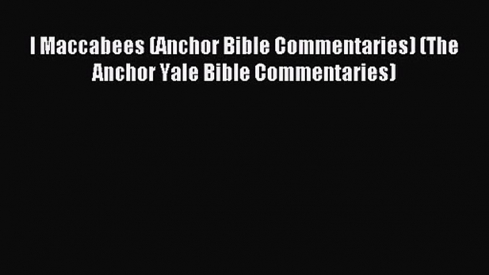 I Maccabees (Anchor Bible Commentaries) (The Anchor Yale Bible Commentaries) [PDF] Online