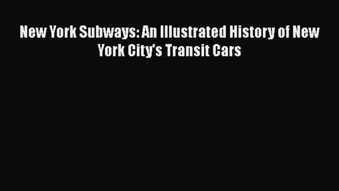 PDF Download New York Subways: An Illustrated History of New York City's Transit Cars Download