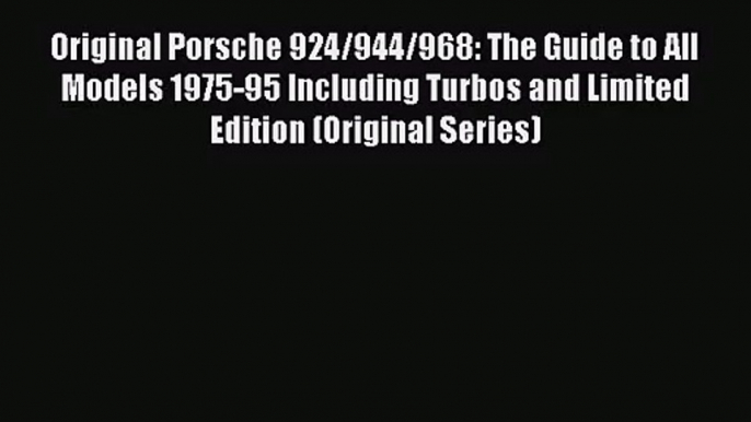 PDF Download Original Porsche 924/944/968: The Guide to All Models 1975-95 Including Turbos