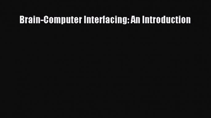 [PDF Download] Brain-Computer Interfacing: An Introduction [Read] Online