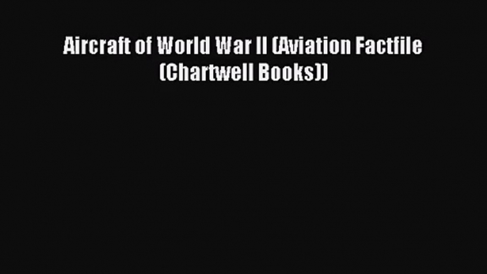 [PDF Download] Aircraft of World War II (Aviation Factfile (Chartwell Books)) [Download] Online