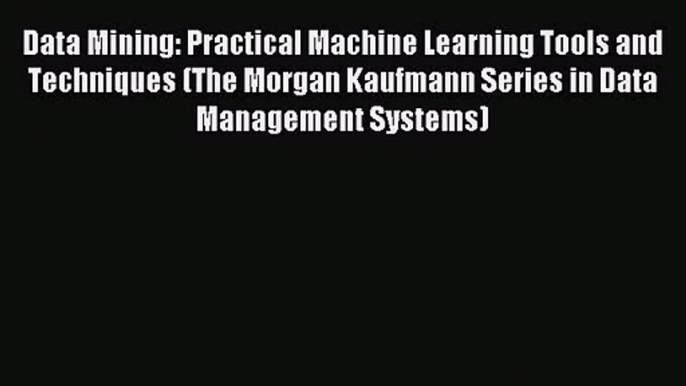 Data Mining: Practical Machine Learning Tools and Techniques (The Morgan Kaufmann Series in