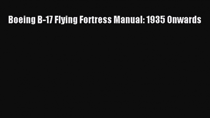 [PDF Download] Boeing B-17 Flying Fortress Manual: 1935 Onwards [Download] Online