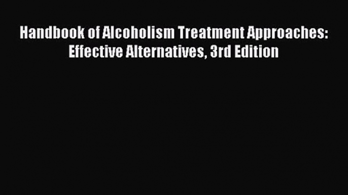 [PDF Download] Handbook of Alcoholism Treatment Approaches: Effective Alternatives 3rd Edition