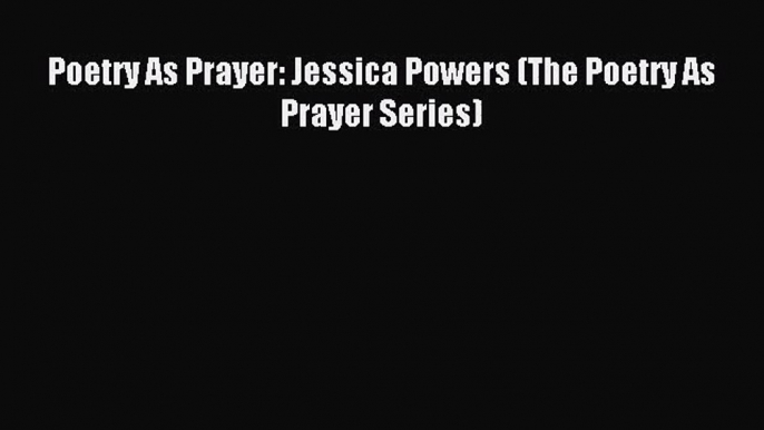 [PDF Download] Poetry As Prayer: Jessica Powers (The Poetry As Prayer Series) [PDF] Online