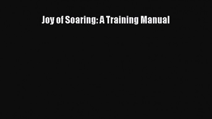 [PDF Download] Joy of Soaring: A Training Manual [PDF] Online