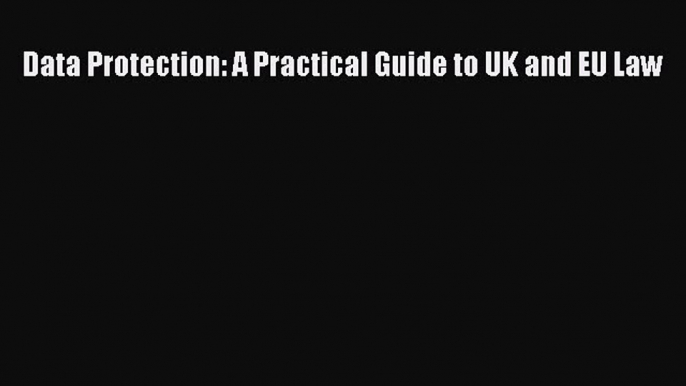 [PDF Download] Data Protection: A Practical Guide to UK and EU Law [PDF] Online