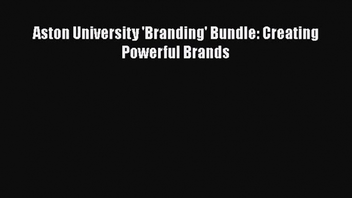 [PDF Download] Aston University 'Branding' Bundle: Creating Powerful Brands [PDF] Online