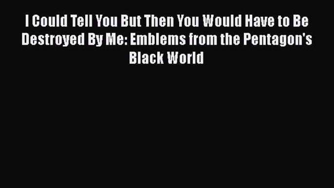 [PDF Download] I Could Tell You But Then You Would Have to Be Destroyed By Me: Emblems from