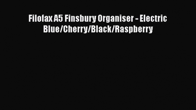 [PDF Download] Filofax A5 Finsbury Organiser - Electric Blue/Cherry/Black/Raspberry [PDF] Full