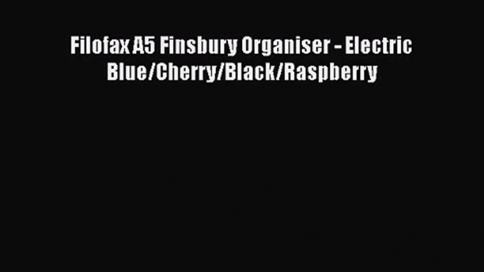 [PDF Download] Filofax A5 Finsbury Organiser - Electric Blue/Cherry/Black/Raspberry [PDF] Online