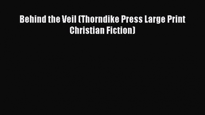 Behind the Veil (Thorndike Press Large Print Christian Fiction) [Read] Online