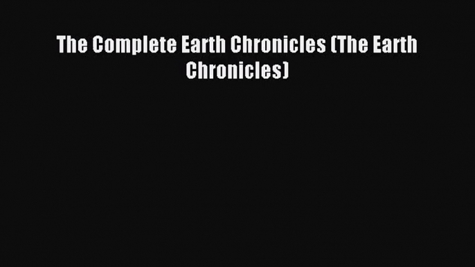 [PDF Download] The Complete Earth Chronicles (The Earth Chronicles) [Download] Online