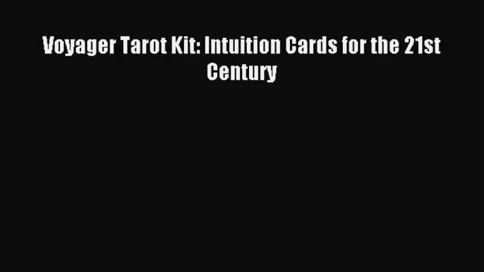 [PDF Download] Voyager Tarot Kit: Intuition Cards for the 21st Century [Read] Online