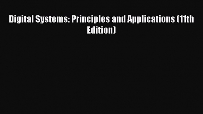 [PDF Download] Digital Systems: Principles and Applications (11th Edition) [Download] Full