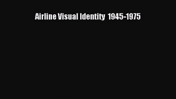 [PDF Download] Airline Visual Identity  1945-1975 [Read] Full Ebook