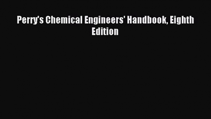 [PDF Download] Perry's Chemical Engineers' Handbook Eighth Edition [PDF] Full Ebook