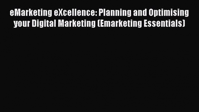 eMarketing eXcellence: Planning and Optimising your Digital Marketing (Emarketing Essentials)