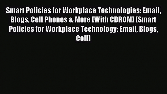 Smart Policies for Workplace Technologies: Email Blogs Cell Phones & More [With CDROM] (Smart