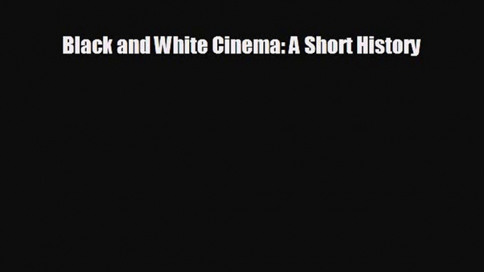 Black and White Cinema: A Short History [PDF Download] Full Ebook