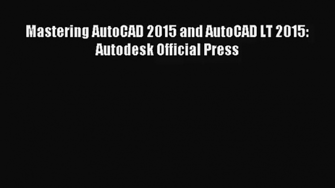 [PDF Download] Mastering AutoCAD 2015 and AutoCAD LT 2015: Autodesk Official Press [Read] Full