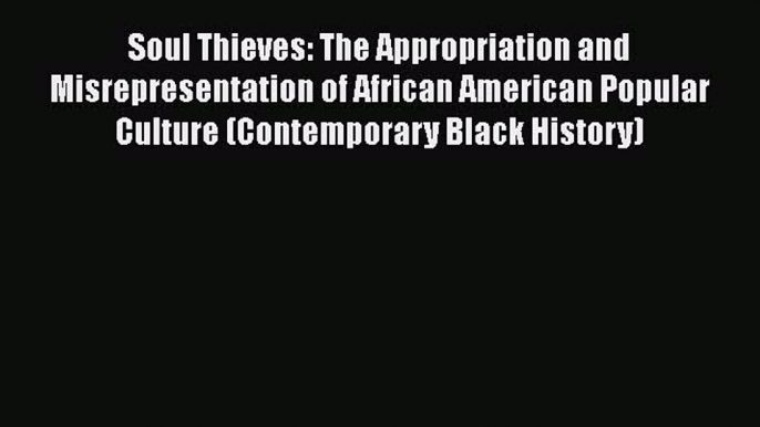 Read Soul Thieves: The Appropriation and Misrepresentation of African American Popular Culture