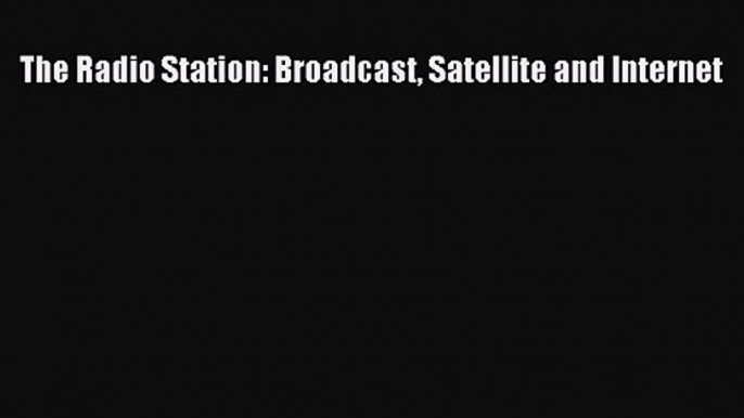 [PDF Download] The Radio Station: Broadcast Satellite and Internet [PDF] Online