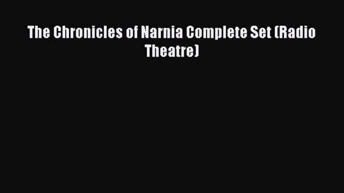 [PDF Download] The Chronicles of Narnia Complete Set (Radio Theatre) [Read] Full Ebook