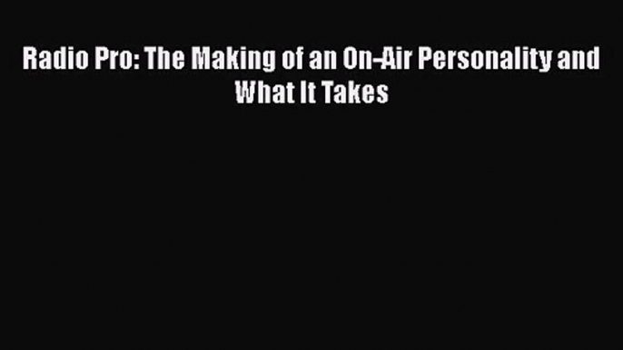 [PDF Download] Radio Pro: The Making of an On-Air Personality and What It Takes [Read] Full