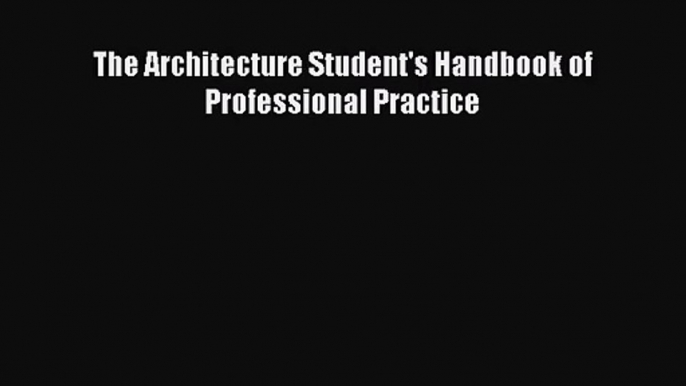 [PDF Download] The Architecture Student's Handbook of Professional Practice [PDF] Full Ebook