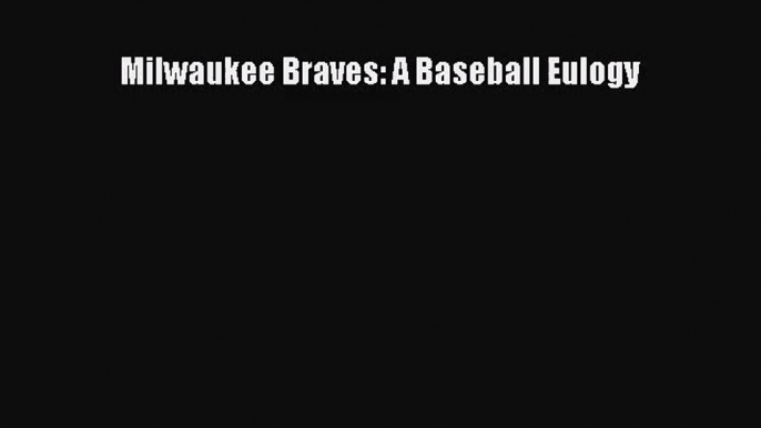 [PDF Download] Milwaukee Braves: A Baseball Eulogy [PDF] Online