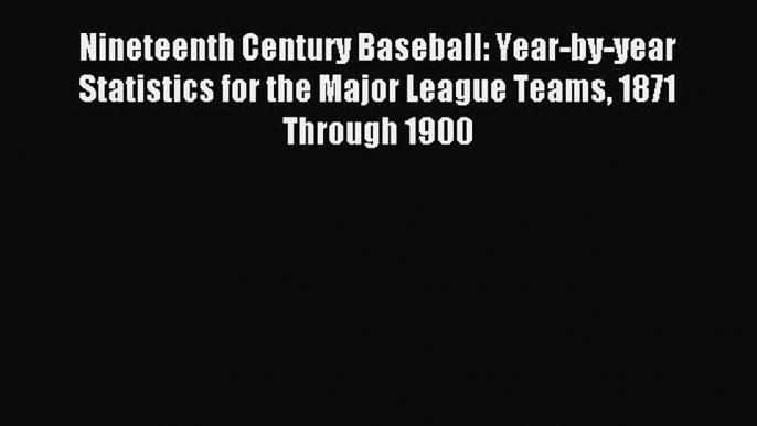 [PDF Download] Nineteenth Century Baseball: Year-by-year Statistics for the Major League Teams