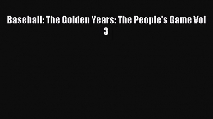 [PDF Download] Baseball: The Golden Years: The People's Game Vol 3 [PDF] Full Ebook