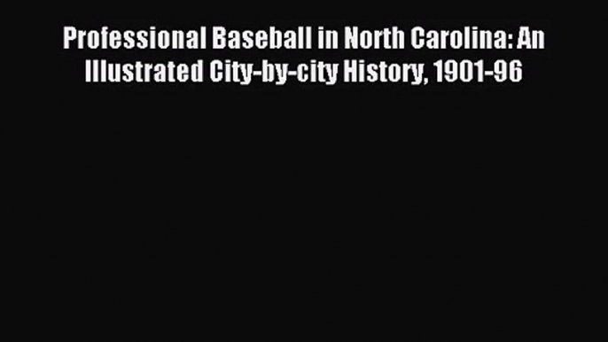 [PDF Download] Professional Baseball in North Carolina: An Illustrated City-by-city History