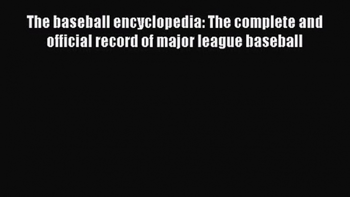 [PDF Download] The baseball encyclopedia: The complete and official record of major league