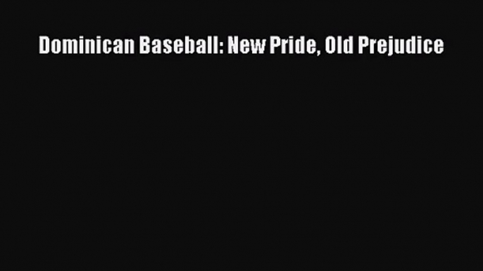 [PDF Download] Dominican Baseball: New Pride Old Prejudice [Read] Online