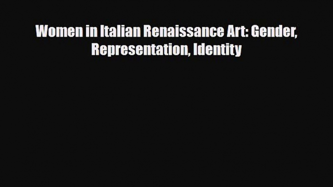 PDF Download Women in Italian Renaissance Art: Gender Representation Identity Read Full Ebook