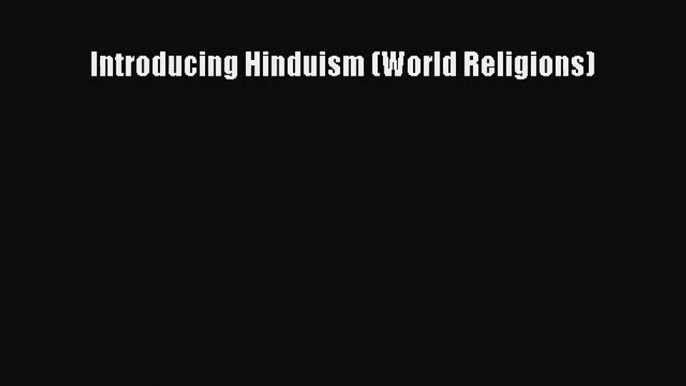 [PDF Download] Introducing Hinduism (World Religions) [Read] Online