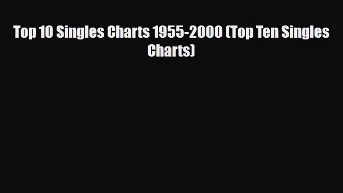 PDF Download Top 10 Singles Charts 1955-2000 (Top Ten Singles Charts) Read Full Ebook