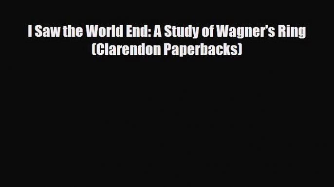 PDF Download I Saw the World End: A Study of Wagner's Ring (Clarendon Paperbacks) Read Full