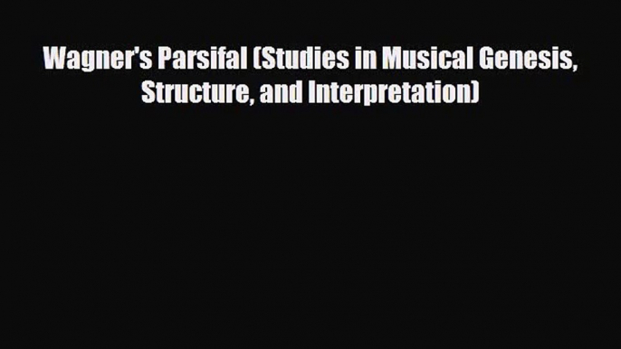 PDF Download Wagner's Parsifal (Studies in Musical Genesis Structure and Interpretation) Download