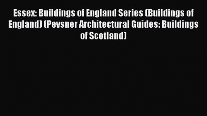 Essex: Buildings of England Series (Buildings of England) (Pevsner Architectural Guides: Buildings