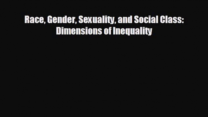 [PDF Download] Race Gender Sexuality and Social Class: Dimensions of Inequality [PDF] Full