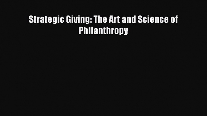 [PDF Download] Strategic Giving: The Art and Science of Philanthropy [PDF] Online