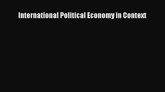 [PDF Download] International Political Economy in Context [PDF] Online