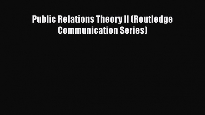 [PDF Download] Public Relations Theory II (Routledge Communication Series) [PDF] Full Ebook