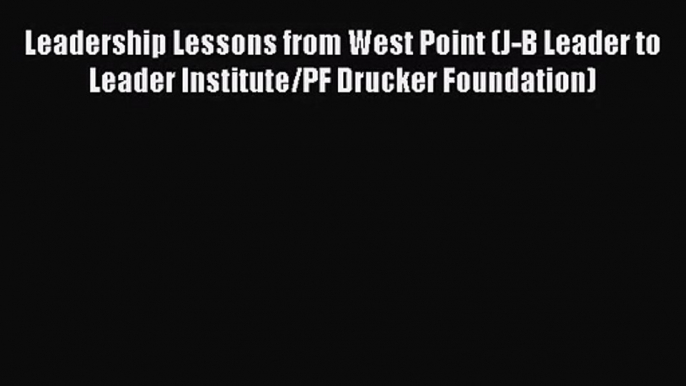 [PDF Download] Leadership Lessons from West Point (J-B Leader to Leader Institute/PF Drucker