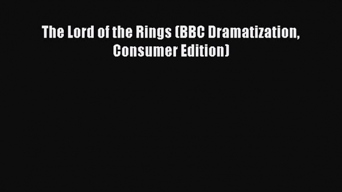 [PDF Download] The Lord of the Rings (BBC Dramatization Consumer Edition) [PDF] Online